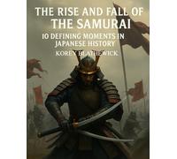 The Rise and Fall of the Samurai: 10 Defining Moments in Japanese History