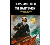 The Rise and Fall of the Soviet Union (History of Russia): The Story of the Soviet Experiment