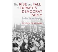 The Rise and Fall of Turkey's Democrat Party: The Cold War and Illiberalism, 1945-60