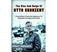 The Rise And Reign Of Otto Skorzeny: From Hitler’s Favorite Saboteur To Mossad’s Unexpected Asset