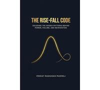 THE RISE-FALL CODE: Decoding the Hidden Patterns Behind Power, Failure, and Reinvention