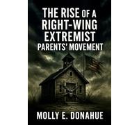THE RISE OF A RIGHT-WING EXTREMIST PARENTS' MOVEMENT