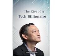 The Rise of a Tech Billionaire: 100 True Stories of Business Success