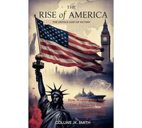 The Rise of America: The Untold Cost of Victory: How Winning the War Cost Britain Its Place and Global Power