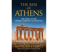 The Rise of Athens: The Story of the World's Greatest Civilisation