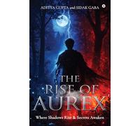 THE RISE OF AUREX: WHERE SHADOWS RISE AND SECRETS AWAKEN
