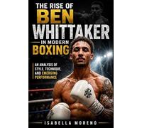 The Rise of Ben Whittaker in Modern Boxing: An Analysis of Style, Technique, and Emerging Performance