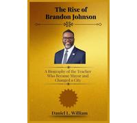 The Rise of Brandon Johnson: A Biography of the Teacher Who Became Mayor and Changed a City