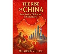 THE RISE OF CHINA: From Ancient Civilization to Global Power
