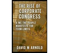 The Rise of Corporate Congress: A We The People Manifesto for Term Limits