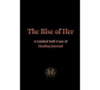 The Rise of Her: A Guided Self-Care & Healing Journal
