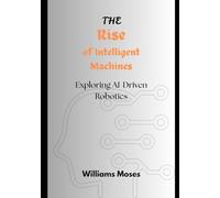 The Rise of Intelligent Machines: Exploring AI-Driven Robotics