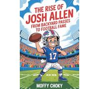 THE RISE OF JOSH ALLEN: FROM BACKYARD PASSES TO FOOTBALL FAME: A Fun and Inspiring NFL Story About Believing in Yourself and Chasing Big Dreams