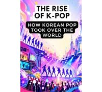 The rise of K-pop: How Korean Pop Took Over the World