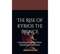 The Rise of kyrios the Prince: A Journey of Loyalty, Power ,Destiny and Adventure: 1