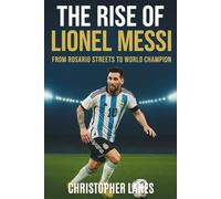 The rise of Lionel Messi: From Rosario to World Champion