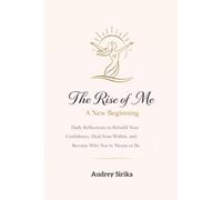 The Rise of Me: A New Beginning: Daily Reflections to Rebuild Your Confidence, Heal from Within, and Become Who You’re Meant to Be
