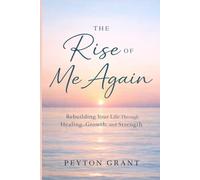 The Rise of Me Again: Rebuilding Your Life Through Healing, Growth, and Strength