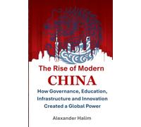 The Rise of Modern China: How Governance, Education, Infrastructure and Innovation Created a Global Power