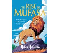 The Rise of Mufasa: A Legendary Lion's Path to Power