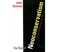 The Rise of Neoconservatism: Intellectuals and Foreign Affairs 1945 - 1994