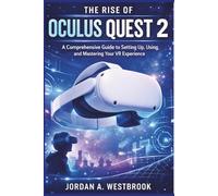 The Rise of Oculus Quest 2: A Comprehensive Guide to Setting Up, Using, and Mastering Your VR Experience
