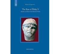 The rise of Philip V. Kingship and rule in the hellenistic world.