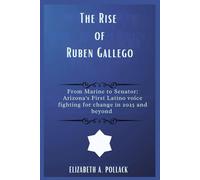 The Rise of Ruben Gallego: From Marine to Senator: Arizona's First Latino Voice Fighting for Change in 2025 and Beyond" This subtitle highlights