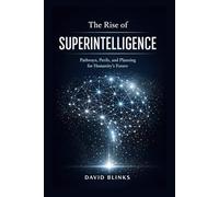The Rise of Superintelligence: Pathways, Perils, and Planning for Humanity’s Future