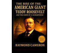 The Rise of the American Giant: Teddy Roosevelt and the Dawn of a Superpower