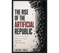 The Rise of the Artificial Republic: Why Its Fall May Be Inevitable: Jill Lepore’s Vision, Artificial Intelligence, and the Battle for Human Government