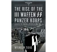 The Rise of the III Waffen SS Panzer Korps: A History of the Formation and First Battles, 1943-1944