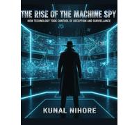 The Rise of the Machine Spy: How Technology Took Control of Deception and Surveillance