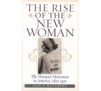 The Rise of the New Woman: The Women's Movement in America, 1875-1930