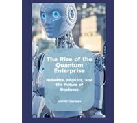 The Rise of the Quantum Enterprise: Robotics, Physics, and the Future of Business