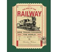 The Rise of the Railway : How Trains Changed the World