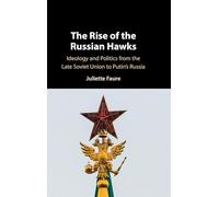 The Rise of the Russian Hawks: Ideology and Politics from the Late Soviet Union to Putin's Russia