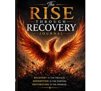 The Rise Through Recovery Journal: Recovery is the process - Redemption is the purpose - Restoration is the Promise