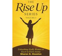 The Rise Up Series, Volume I: Unleashing Godly Women to Excel in Every Arena