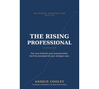 The Rising Professional: Turn Technical Excellence into Influence, Visibility, and Career Growth