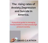 THE RISING RATES OF ANXIETY, DEPRESSION AND SUICIDE IN AMERICA: A PRACTICAL GUIDE TO MANAGING HEALTH IN