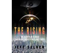 The Rising: The Alien Plan to Build an Enlightened City on Planet Earth