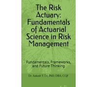The Risk Actuary: Fundamentals of Actuarial Science in Risk Management: Fundamentals, Frameworks, and Future Thinking