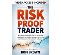 The Risk-Proof Trader: A comprehensive guide to effective trading strategies that protect your investments and optimize returns.