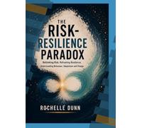 The Risk Resilience Paradox: Rethinking Risk. Reframing Resilience. Understanding Behaviour, Adaptation and Change.