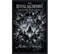 The Ritual Alchemist: Transforming Reality Through Sacred Magick
