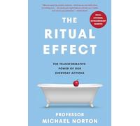 The Ritual Effect: The Transformative Power of Our Everyday Actions