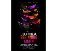 THE RITUAL OF BEGINNING AGAIN: RETURN TO LIFE AFTER LOSS, DISILLUSIONMENT, OR A FUTURE THAT DID NOT HAPPEN