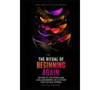 THE RITUAL OF BEGINNING AGAIN: RETURN TO LIFE AFTER LOSS, DISILLUSIONMENT, OR A FUTURE THAT DID NOT HAPPEN