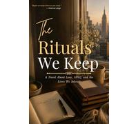 The Rituals We Keep: A Novel About Love, Grief, and the Lives We Inherit